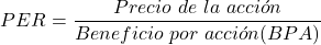  \[ PER = \frac{Precio\ de\ la\ acción}{Beneficio\ por\ acción (BPA)} \] 