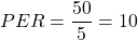  \[ PER = \frac{50}{5} = 10 \] 